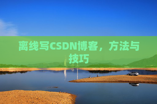 离线写CSDN博客，方法与技巧